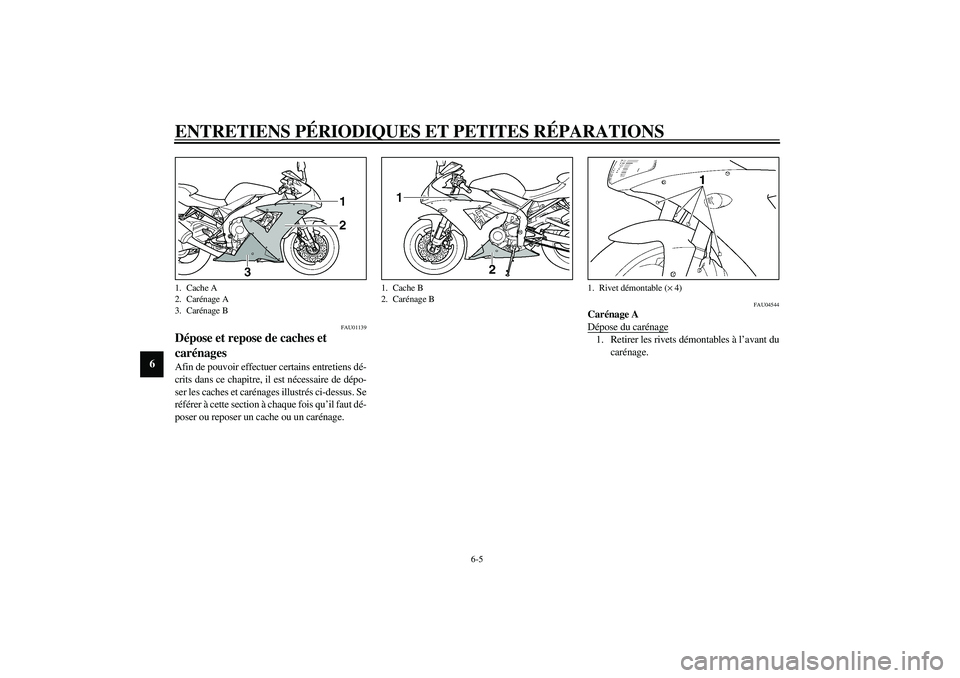 YAMAHA YZF-R1 2003  Notices Demploi (in French) ENTRETIENS PÉRIODIQUES ET PETITES RÉPARATIONS
6-5
6
FAU01139
Dépose et repose de caches et 
carénages Afin de pouvoir effectuer certains entretiens dé-
crits dans ce chapitre, il est nécessaire 