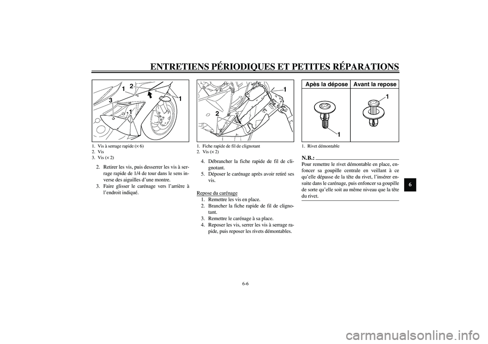 YAMAHA YZF-R1 2003  Notices Demploi (in French) ENTRETIENS PÉRIODIQUES ET PETITES RÉPARATIONS
6-6
6
2. Retirer les vis, puis desserrer les vis à ser-
rage rapide de 1/4 de tour dans le sens in-
verse des aiguilles d’une montre.
3. Faire glisse
