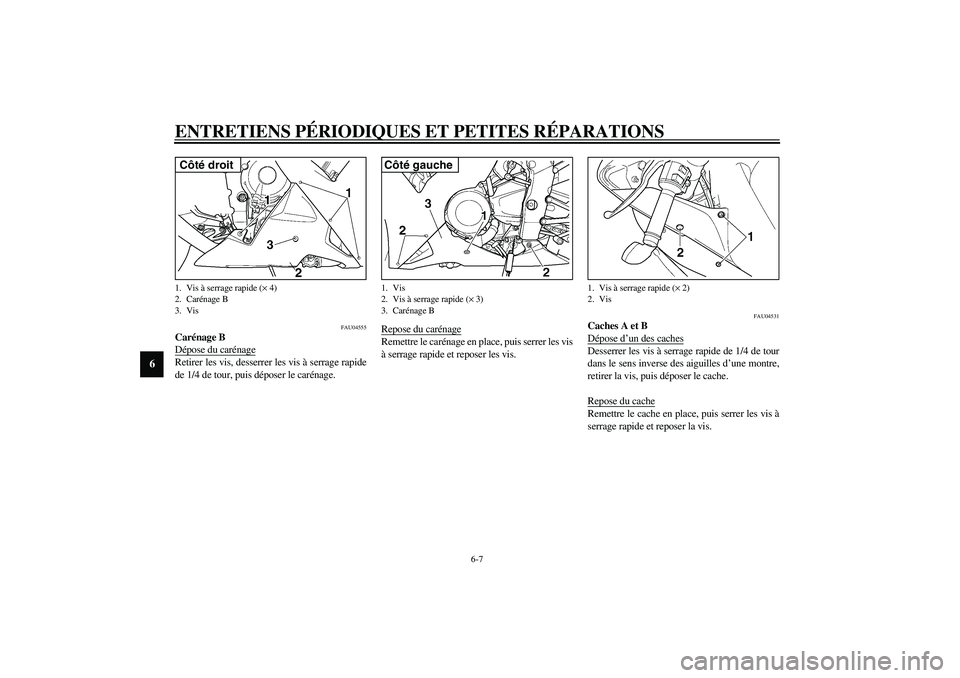 YAMAHA YZF-R1 2003  Notices Demploi (in French) ENTRETIENS PÉRIODIQUES ET PETITES RÉPARATIONS
6-7
6
FAU04555
Carénage B
Dépose du carénageRetirer les vis, desserrer les vis à serrage rapide
de 1/4 de tour, puis déposer le carénage.Repose du