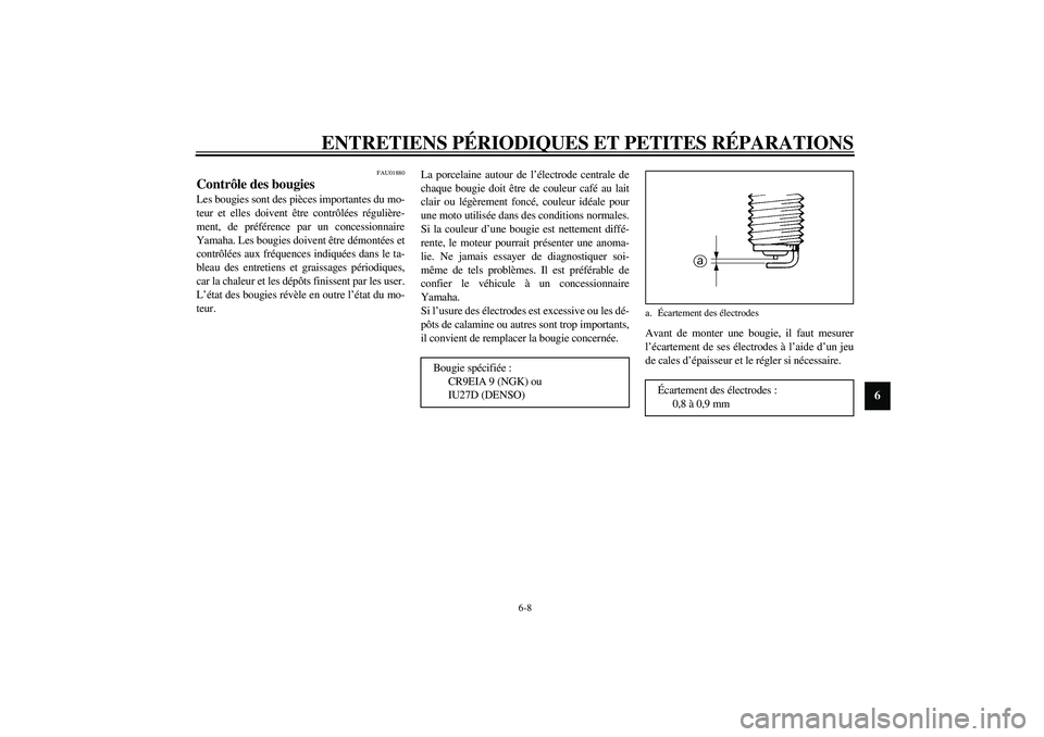 YAMAHA YZF-R1 2003  Notices Demploi (in French) ENTRETIENS PÉRIODIQUES ET PETITES RÉPARATIONS
6-8
6
FAU01880
Contrôle des bougies Les bougies sont des pièces importantes du mo-
teur et elles doivent être contrôlées régulière-
ment, de pré