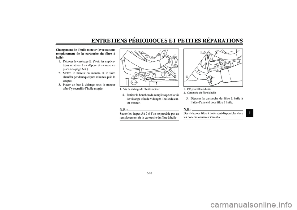 YAMAHA YZF-R1 2003  Notices Demploi (in French) ENTRETIENS PÉRIODIQUES ET PETITES RÉPARATIONS
6-10
6
Changement de l’huile moteur (avec ou sans
remplacement de la cartouche du filtre à
huile)
1. Déposer le carénage B. (Voir les explica-
tion