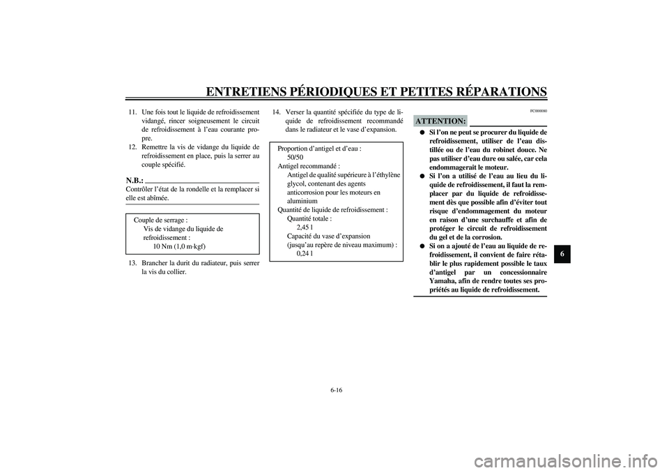 YAMAHA YZF-R1 2003  Notices Demploi (in French) ENTRETIENS PÉRIODIQUES ET PETITES RÉPARATIONS
6-16
6
11. Une fois tout le liquide de refroidissement
vidangé, rincer soigneusement le circuit
de refroidissement à l’eau courante pro-
pre.
12. Re