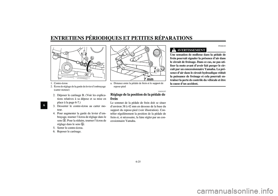 YAMAHA YZF-R1 2003  Notices Demploi (in French) ENTRETIENS PÉRIODIQUES ET PETITES RÉPARATIONS
6-25
6
2. Déposer le carénage B. (Voir les explica-
tions relatives à sa dépose et sa mise en
place à la page 6-7.)
3. Desserrer le contre-écrou a
