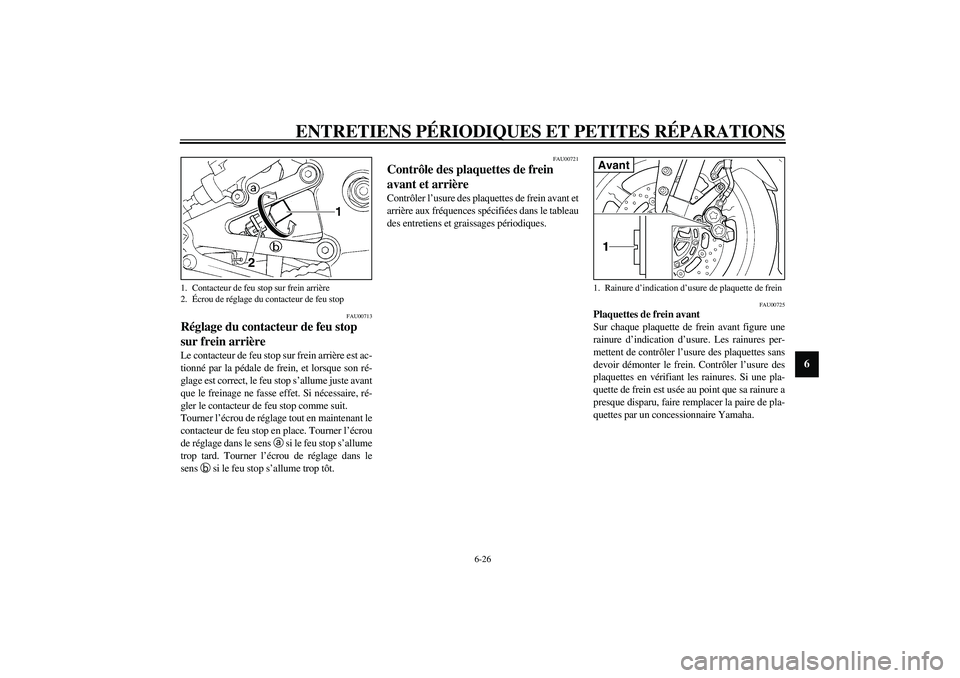 YAMAHA YZF-R1 2003  Notices Demploi (in French) ENTRETIENS PÉRIODIQUES ET PETITES RÉPARATIONS
6-26
6
FAU00713
Réglage du contacteur de feu stop 
sur frein arrière Le contacteur de feu stop sur frein arrière est ac-
tionné par la pédale de fr