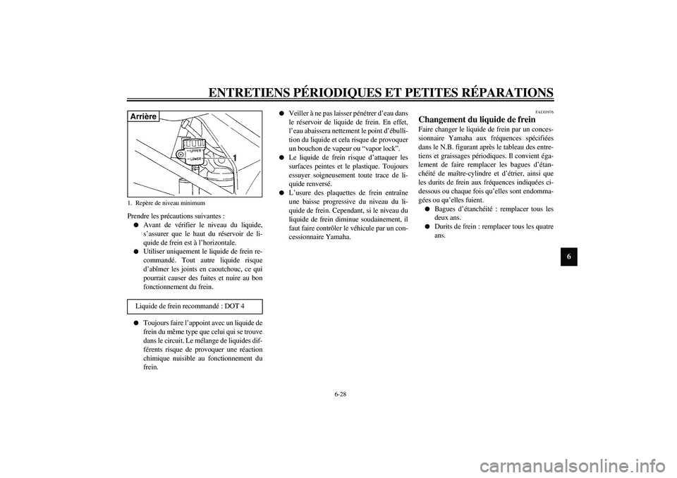 YAMAHA YZF-R1 2003  Notices Demploi (in French) ENTRETIENS PÉRIODIQUES ET PETITES RÉPARATIONS
6-28
6
Prendre les précautions suivantes :
Avant de vérifier le niveau du liquide,
s’assurer que le haut du réservoir de li-
quide de frein est à