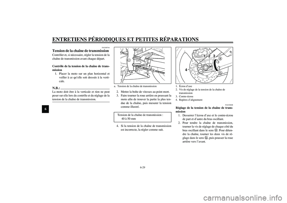 YAMAHA YZF-R1 2003  Notices Demploi (in French) ENTRETIENS PÉRIODIQUES ET PETITES RÉPARATIONS
6-29
6
FAU00744
Tension de la chaîne de transmission Contrôler et, si nécessaire, régler la tension de la
chaîne de transmission avant chaque dépa