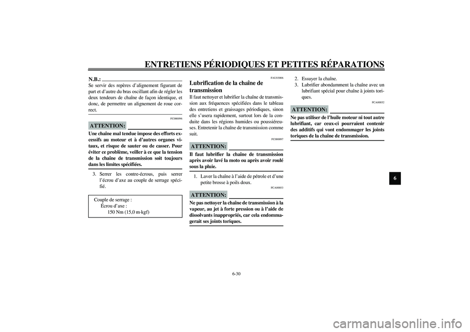 YAMAHA YZF-R1 2003  Notices Demploi (in French) ENTRETIENS PÉRIODIQUES ET PETITES RÉPARATIONS
6-30
6
N.B.:_ Se servir des repères d’alignement figurant de
part et d’autre du bras oscillant afin de régler les
deux tendeurs de chaîne de faç