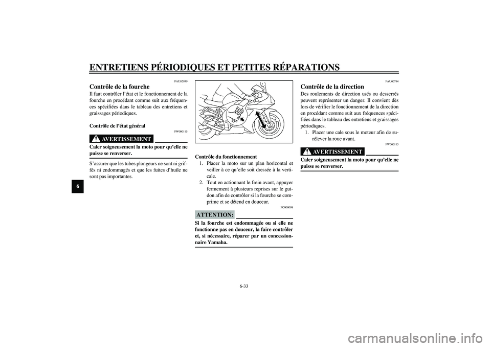 YAMAHA YZF-R1 2003  Notices Demploi (in French) ENTRETIENS PÉRIODIQUES ET PETITES RÉPARATIONS
6-33
6
FAU02939
Contrôle de la fourche Il faut contrôler l’état et le fonctionnement de la
fourche en procédant comme suit aux fréquen-
ces spéc