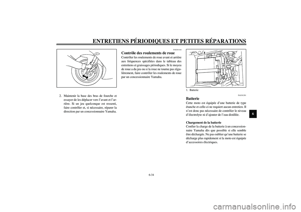 YAMAHA YZF-R1 2003  Notices Demploi (in French) ENTRETIENS PÉRIODIQUES ET PETITES RÉPARATIONS
6-34
6
2. Maintenir la base des bras de fourche et
essayer de les déplacer vers l’avant et l’ar-
rière. Si un jeu quelconque est ressenti,
faire c