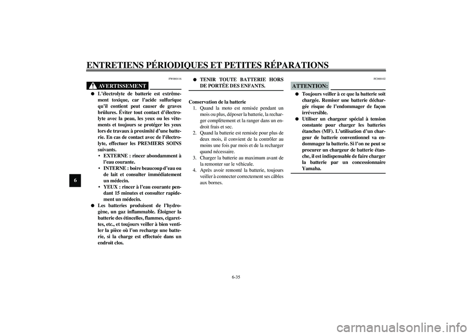 YAMAHA YZF-R1 2003  Notices Demploi (in French) ENTRETIENS PÉRIODIQUES ET PETITES RÉPARATIONS
6-35
6
FW000116
AVERTISSEMENT
_ 
L’électrolyte de batterie est extrême-
ment toxique, car l’acide sulfurique
qu’il contient peut causer de grav