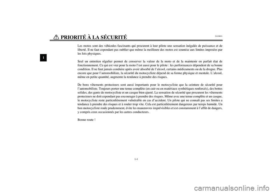 YAMAHA YZF-R1 2003 Notices Demploi (in French) 1
1-1
FAU00021
Les motos sont des véhicules fascinants qui procurent à leur pilote une sensation inégalée de puissance et de
liberté. Il ne faut cependant pas oublier que même la meilleure des m YAMAHA YZF-R1 2003 Notices Demploi (in French) 1
1-1
FAU00021
Les motos sont des véhicules fascinants qui procurent à leur pilote une sensation inégalée de puissance et de
liberté. Il ne faut cependant pas oublier que même la meilleure des m