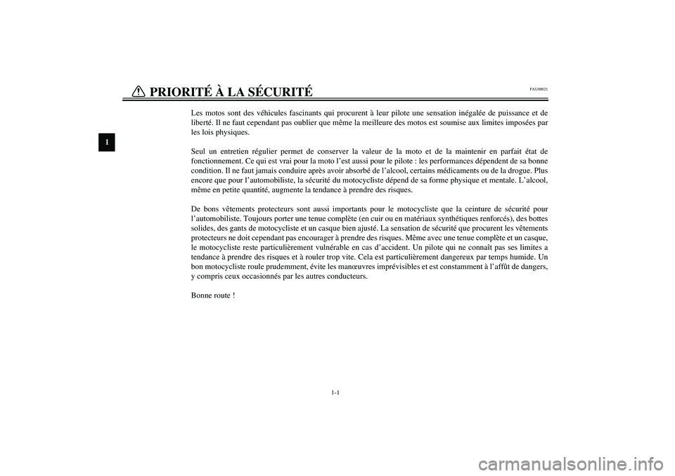 YAMAHA YZF-R1 2003  Notices Demploi (in French) 1
1-1
FAU00021
Les motos sont des véhicules fascinants qui procurent à leur pilote une sensation inégalée de puissance et de
liberté. Il ne faut cependant pas oublier que même la meilleure des m