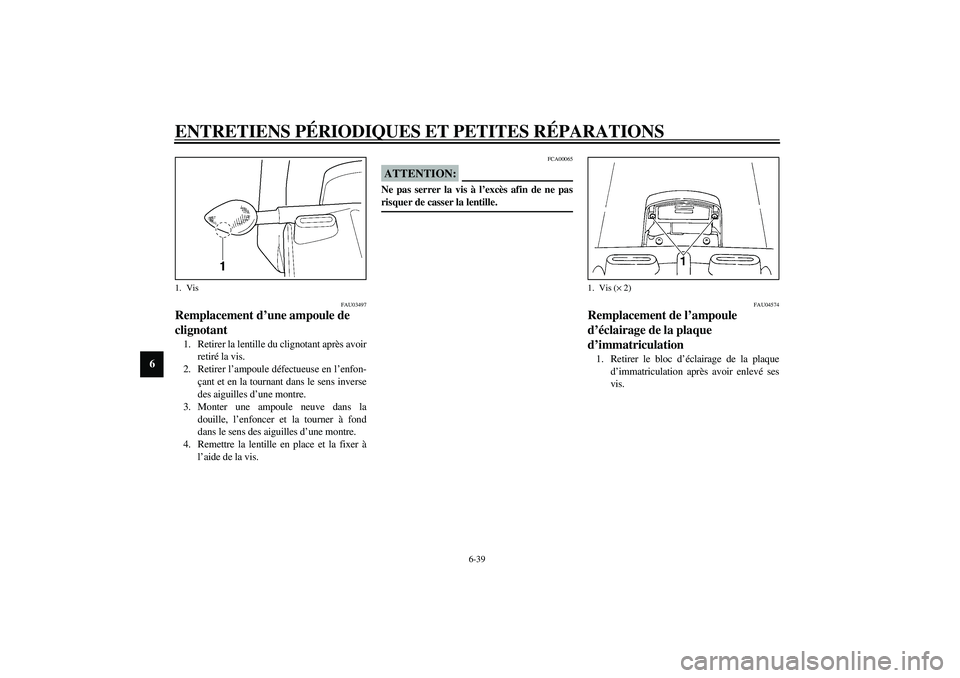 YAMAHA YZF-R1 2003  Notices Demploi (in French) ENTRETIENS PÉRIODIQUES ET PETITES RÉPARATIONS
6-39
6
FAU03497
Remplacement d’une ampoule de 
clignotant 1. Retirer la lentille du clignotant après avoir
retiré la vis.
2. Retirer l’ampoule dé