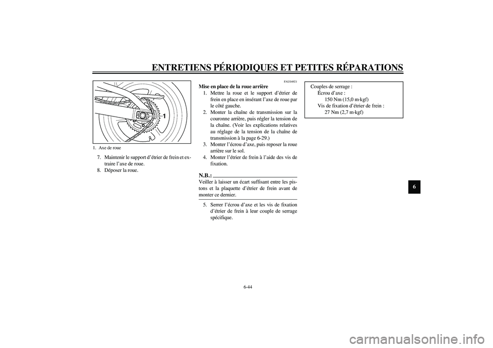 YAMAHA YZF-R1 2003  Notices Demploi (in French) ENTRETIENS PÉRIODIQUES ET PETITES RÉPARATIONS
6-44
6
7. Maintenir le support d’étrier de frein et ex-
traire l’axe de roue.
8. Déposer la roue.
FAU04921
Mise en place de la roue arrière 
1. M