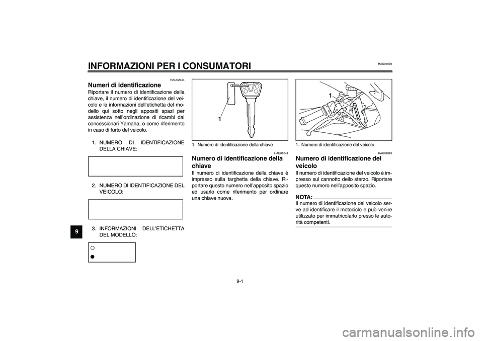 YAMAHA YZF-R1 2003  Manuale duso (in Italian) 9-1
9
HAU01039
9-INFORMAZIONI PER I CONSUMATORI
HAU02944
Numeri di identificazione Riportare il numero di identificazione della
chiave, il numero di identificazione del vei-
colo e le informazioni del