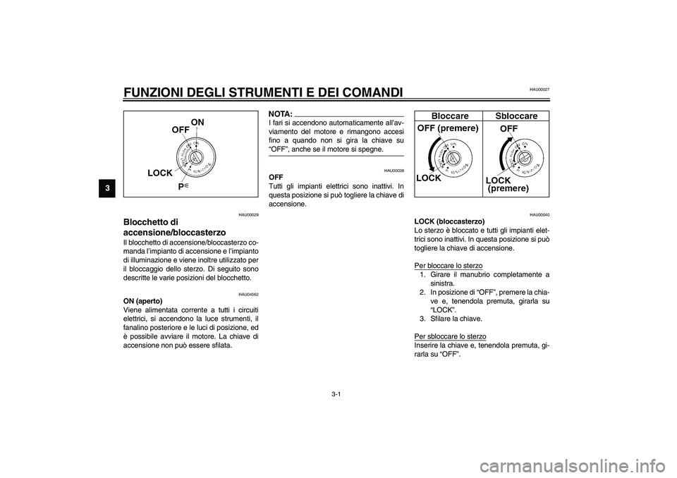 YAMAHA YZF-R1 2003 Manuale duso (in Italian) 3-1
3
HAU00027
3-FUNZIONI DEGLI STRUMENTI E DEI COMANDI
HAU00029
Blocchetto di
accensione/bloccasterzo Il blocchetto di accensione/bloccasterzo co-
manda l’impianto di accensione e l’impianto
di YAMAHA YZF-R1 2003 Manuale duso (in Italian) 3-1
3
HAU00027
3-FUNZIONI DEGLI STRUMENTI E DEI COMANDI
HAU00029
Blocchetto di
accensione/bloccasterzo Il blocchetto di accensione/bloccasterzo co-
manda l’impianto di accensione e l’impianto
di