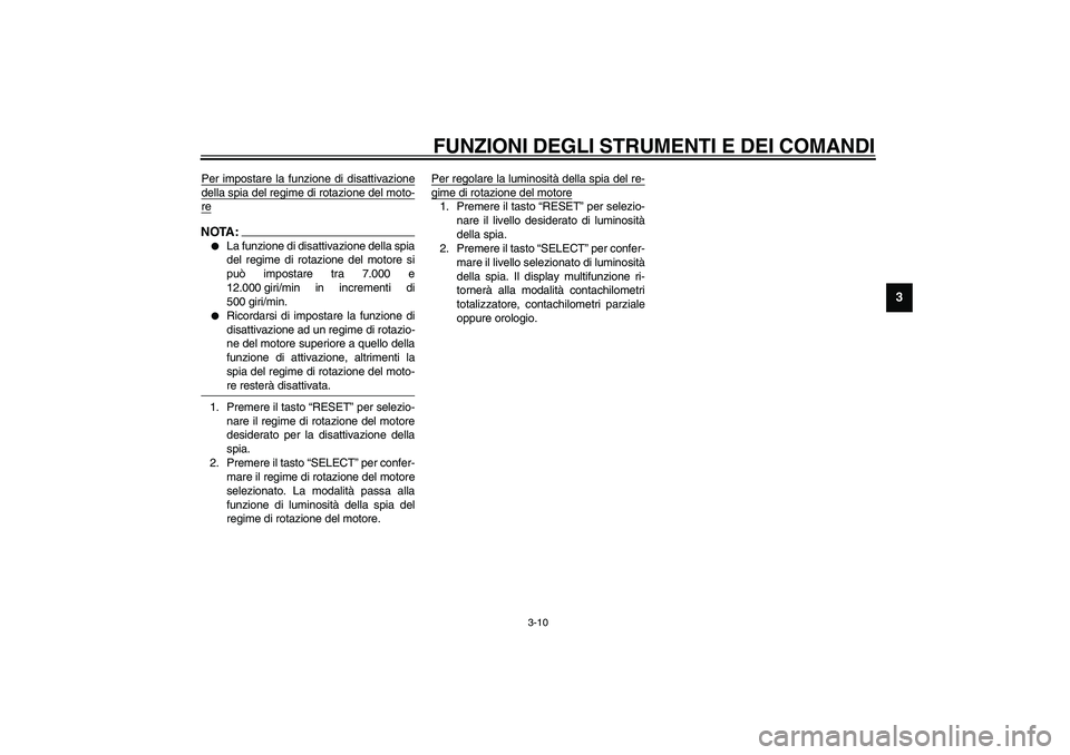 YAMAHA YZF-R1 2003  Manuale duso (in Italian) FUNZIONI DEGLI STRUMENTI E DEI COMANDI
3-10
3
Per impostare la funzione di disattivazionedella spia del regime di rotazione del moto-reNOTA:_ 
La funzione di disattivazione della spia
del regime di r