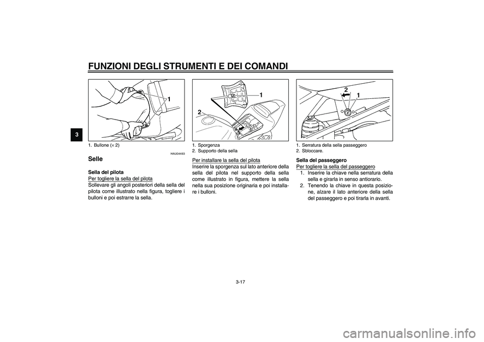 YAMAHA YZF-R1 2003  Manuale duso (in Italian) FUNZIONI DEGLI STRUMENTI E DEI COMANDI
3-17
3
HAU04493
Selle Sella del pilota 
Per togliere la sella del pilotaSollevare gli angoli posteriori della sella del
pilota come illustrato nella figura, togl