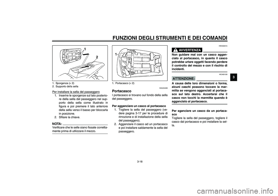 YAMAHA YZF-R1 2003  Manuale duso (in Italian) FUNZIONI DEGLI STRUMENTI E DEI COMANDI
3-18
3
Per installare la sella del passeggero1. Inserire le sporgenze sul lato posterio-
re della sella del passeggero nel sup-
porto della sella come illustrato