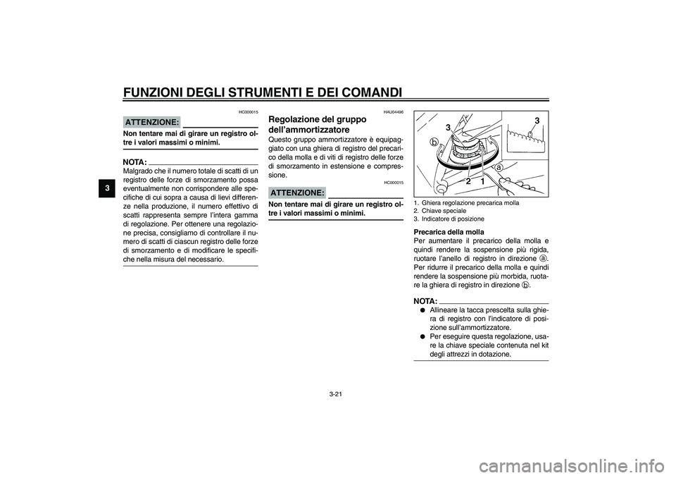 YAMAHA YZF-R1 2003  Manuale duso (in Italian) FUNZIONI DEGLI STRUMENTI E DEI COMANDI
3-21
3
HC000015
ATTENZIONE:_ Non tentare mai di girare un registro ol-
tre i valori massimi o minimi. _NOTA:_ Malgrado che il numero totale di scatti di un
regis