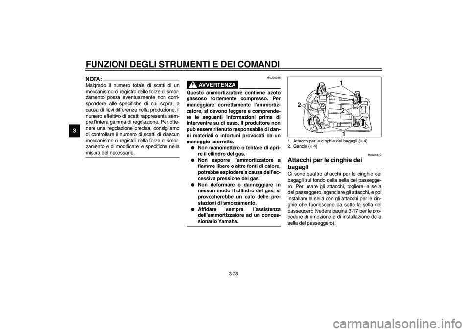 YAMAHA YZF-R1 2003  Manuale duso (in Italian) FUNZIONI DEGLI STRUMENTI E DEI COMANDI
3-23
3
NOTA:_ Malgrado il numero totale di scatti di un
meccanismo di registro delle forze di smor-
zamento possa eventualmente non corri-
spondere alle specific