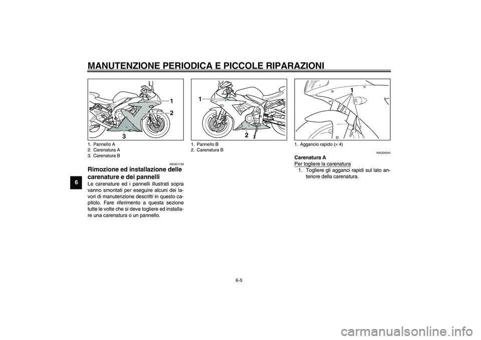 YAMAHA YZF-R1 2003  Manuale duso (in Italian) MANUTENZIONE PERIODICA E PICCOLE RIPARAZIONI
6-5
6
HAU01139
Rimozione ed installazione delle 
carenature e dei pannelli Le carenature ed i pannelli illustrati sopra
vanno smontati per eseguire alcuni 