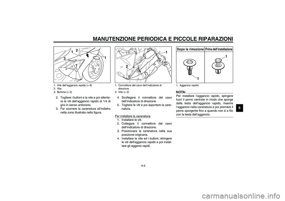 YAMAHA YZF-R1 2003  Manuale duso (in Italian) MANUTENZIONE PERIODICA E PICCOLE RIPARAZIONI
6-6
6
2. Togliere i bulloni e la vite e poi allenta-
re le viti dell’aggancio rapido di 1/4 di
giro in senso antiorario.
3. Far scorrere la carenatura al