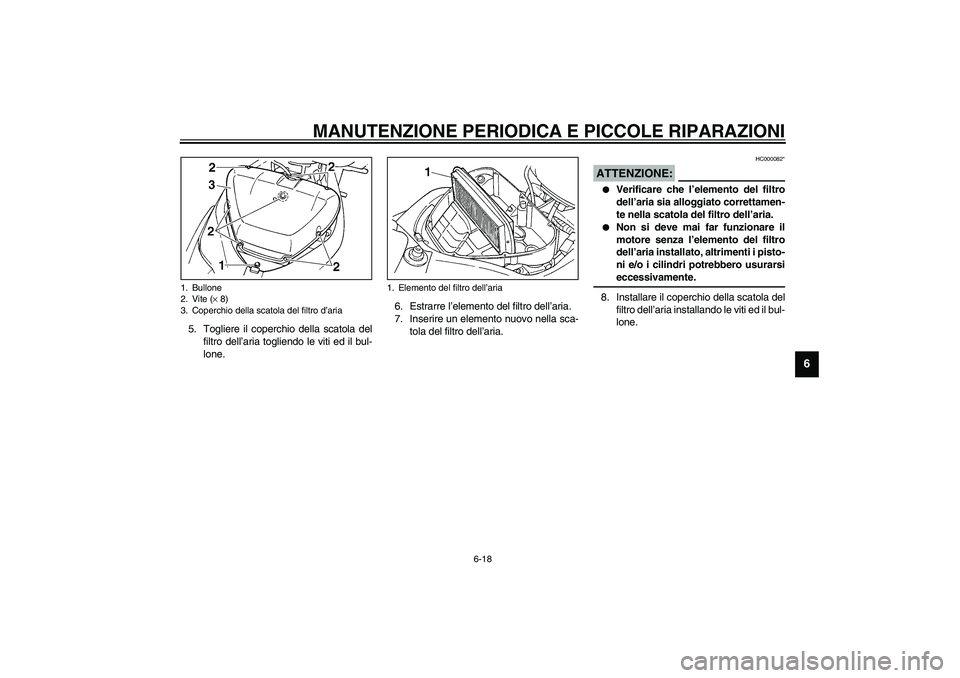 YAMAHA YZF-R1 2003  Manuale duso (in Italian) MANUTENZIONE PERIODICA E PICCOLE RIPARAZIONI
6-18
6
5. Togliere il coperchio della scatola del
filtro dell’aria togliendo le viti ed il bul-
lone.6. Estrarre l’elemento del filtro dell’aria.
7. 