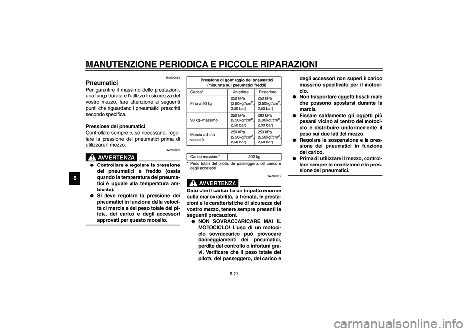 YAMAHA YZF-R1 2003  Manuale duso (in Italian) MANUTENZIONE PERIODICA E PICCOLE RIPARAZIONI
6-21
6
HAU00658
Pneumatici Per garantire il massimo delle prestazioni,
una lunga durata e l’utilizzo in sicurezza del
vostro mezzo, fare attenzione ai se