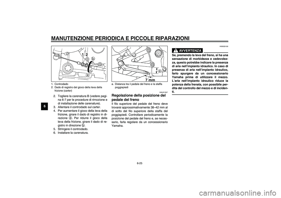 YAMAHA YZF-R1 2003  Manuale duso (in Italian) MANUTENZIONE PERIODICA E PICCOLE RIPARAZIONI
6-25
6
2. Togliere la carenatura B (vedere pagi-
na 6-7 per le procedure di rimozione e
di installazione delle carenature). 
3. Allentare il controdado sul