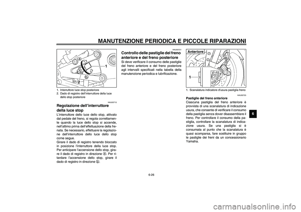 YAMAHA YZF-R1 2003  Manuale duso (in Italian) MANUTENZIONE PERIODICA E PICCOLE RIPARAZIONI
6-26
6
HAU00713
Regolazione dell’interruttore 
della luce stop L’interruttore dello luce dello stop, attivato
dal pedale del freno, si regola correttam