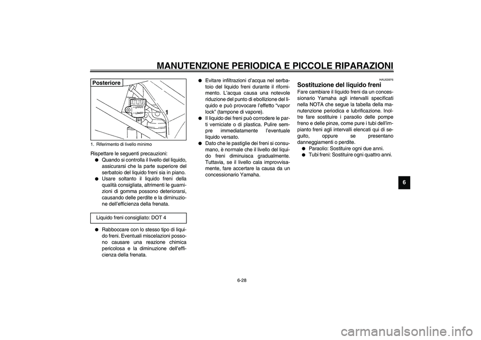 YAMAHA YZF-R1 2003  Manuale duso (in Italian) MANUTENZIONE PERIODICA E PICCOLE RIPARAZIONI
6-28
6
Rispettare le seguenti precauzioni:
Quando si controlla il livello del liquido,
assicurarsi che la parte superiore del
serbatoio del liquido freni 