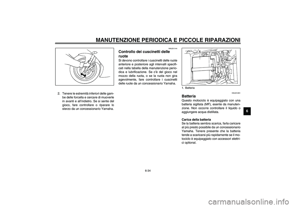 YAMAHA YZF-R1 2003  Manuale duso (in Italian) MANUTENZIONE PERIODICA E PICCOLE RIPARAZIONI
6-34
6
2. Tenere le estremità inferiori delle gam-
be delle forcella e cercare di muoverle
in avanti e all’indietro. Se si sente del
gioco, fare control