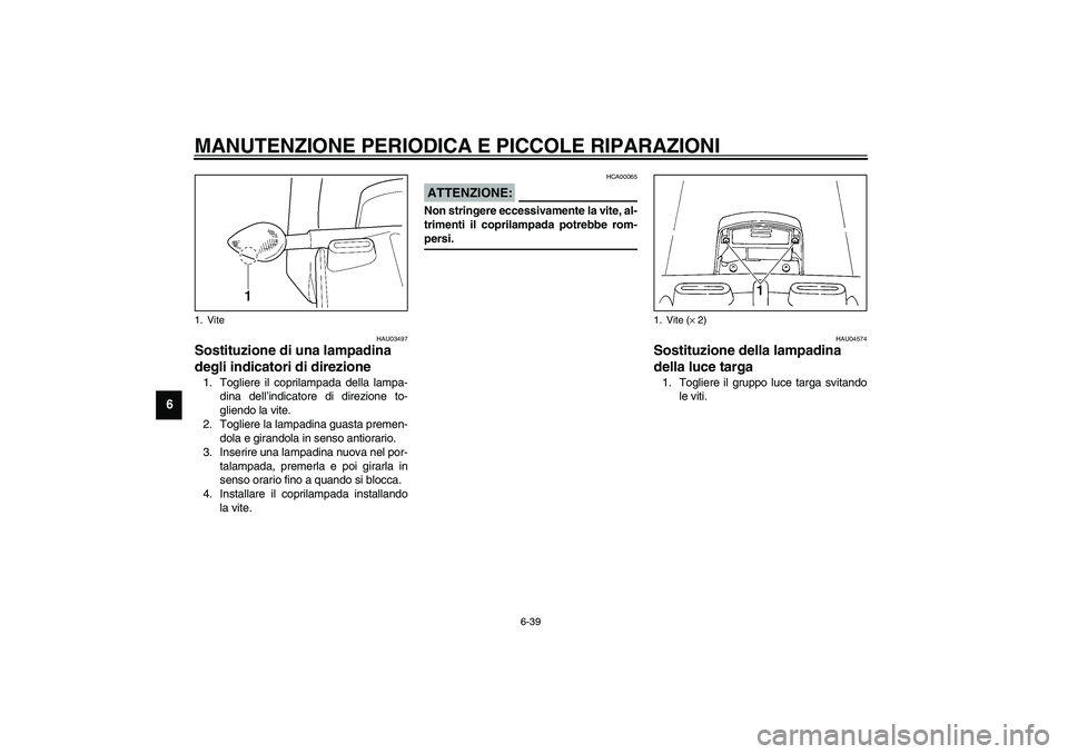 YAMAHA YZF-R1 2003  Manuale duso (in Italian) MANUTENZIONE PERIODICA E PICCOLE RIPARAZIONI
6-39
6
HAU03497
Sostituzione di una lampadina 
degli indicatori di direzione 1. Togliere il coprilampada della lampa-
dina dell’indicatore di direzione t