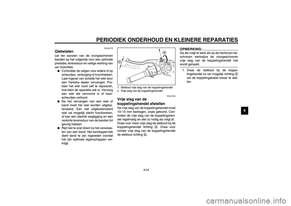 YAMAHA YZF-R1 2003  Instructieboekje (in Dutch) PERIODIEK ONDERHOUD EN KLEINERE REPARATIES
6-24
6
DAU03773
Gietwielen Let ten aanzien van de voorgeschreven
banden op het volgende voor een optimale
prestatie, levensduur en veilige werking van
uw mot