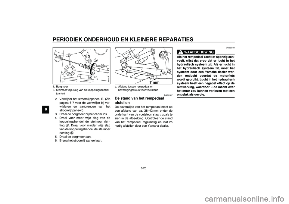 YAMAHA YZF-R1 2003  Instructieboekje (in Dutch) PERIODIEK ONDERHOUD EN KLEINERE REPARATIES
6-25
6
2. Verwijder het stroomlijnpaneel B. (Zie
pagina 6-7 voor de werkwijze bij ver-
wijderen en aanbrengen van het
stroomlijnpaneel.)
3. Draai de borgmoer