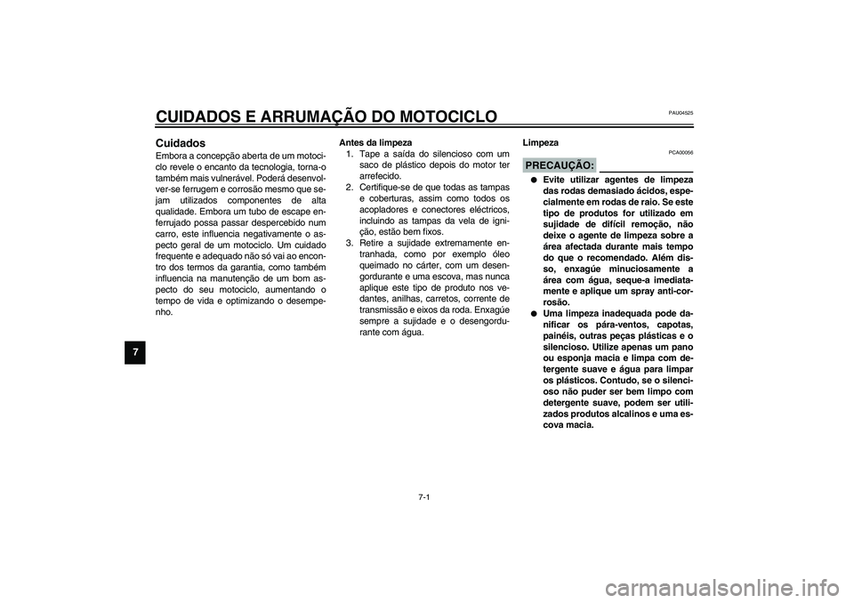 YAMAHA YZF-R1 2003  Manual de utilização (in Portuguese) 7-1
7
PAU04525
7-CUIDADOS E ARRUMAÇÃO DO MOTOCICLOCuidados Embora a concepção aberta de um motoci-
clo revele o encanto da tecnologia, torna-o
também mais vulnerável. Poderá desenvol-
ver-se fe