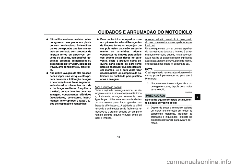 YAMAHA YZF-R1 2003  Manual de utilização (in Portuguese) CUIDADOS E ARRUMAÇÃO DO MOTOCICLO
7-2
7

Não utilize nenhum produto quími-
co agressivo nas peças em plásti-
co, nem no silencioso. Evite utilizar
panos ou esponjas que tenham es-
tado em conta