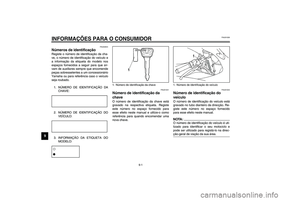 YAMAHA YZF-R1 2003 Manual de utilização (in Portuguese) 9-1
9
PAU01039
9-INFORMAÇÕES PARA O CONSUMIDOR
PAU02944
Números de identificação Registe o número de identificação da cha-
ve, o número de identificação do veículo e
a informação da etiq YAMAHA YZF-R1 2003 Manual de utilização (in Portuguese) 9-1
9
PAU01039
9-INFORMAÇÕES PARA O CONSUMIDOR
PAU02944
Números de identificação Registe o número de identificação da cha-
ve, o número de identificação do veículo e
a informação da etiq