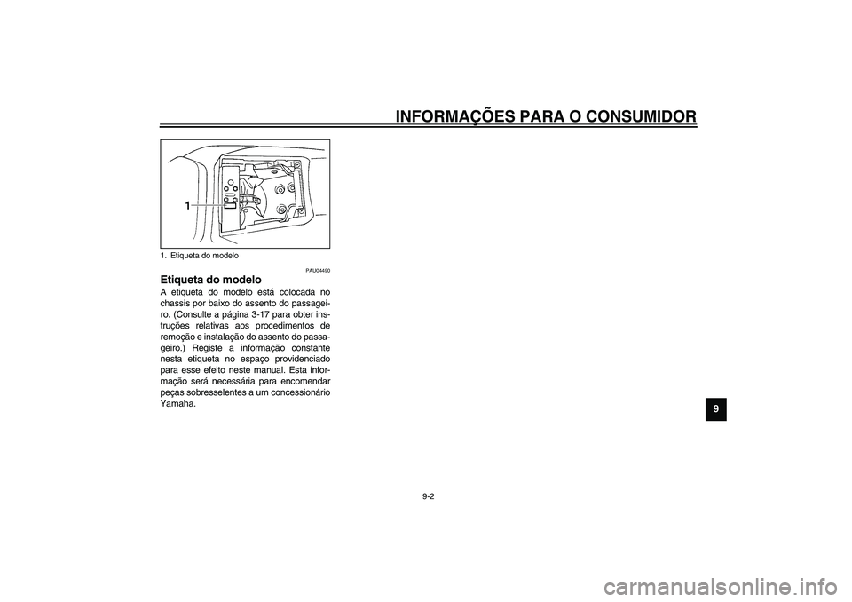 YAMAHA YZF-R1 2003 Manual de utilização (in Portuguese) INFORMAÇÕES PARA O CONSUMIDOR
9-2
9
PAU04490
Etiqueta do modelo A etiqueta do modelo está colocada no
chassis por baixo do assento do passagei-
ro. (Consulte a página 3-17 para obter ins-
truçõe YAMAHA YZF-R1 2003 Manual de utilização (in Portuguese) INFORMAÇÕES PARA O CONSUMIDOR
9-2
9
PAU04490
Etiqueta do modelo A etiqueta do modelo está colocada no
chassis por baixo do assento do passagei-
ro. (Consulte a página 3-17 para obter ins-
truçõe
