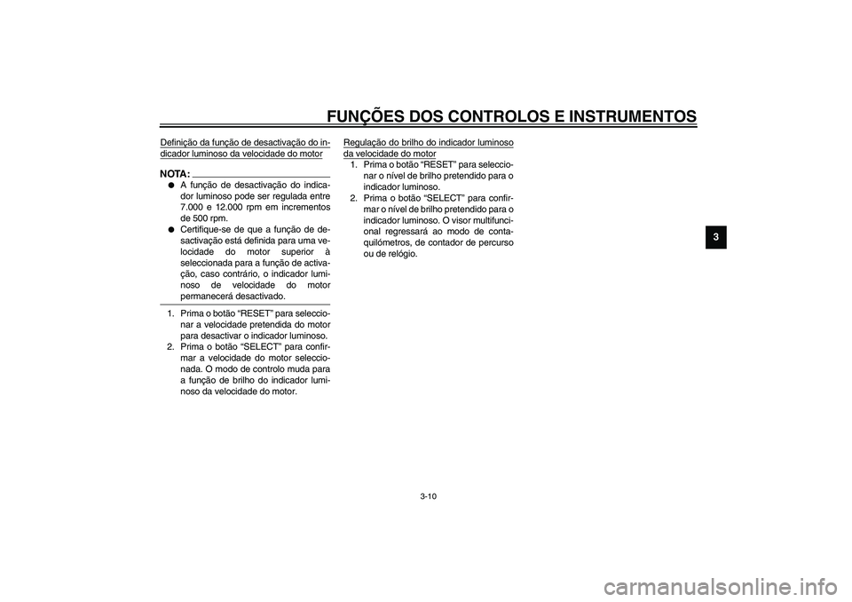 YAMAHA YZF-R1 2003  Manual de utilização (in Portuguese) FUNÇÕES DOS CONTROLOS E INSTRUMENTOS
3-10
3
Definição da função de desactivação do in-dicador luminoso da velocidade do motorNOTA:_ 
A função de desactivação do indica-
dor luminoso pode 