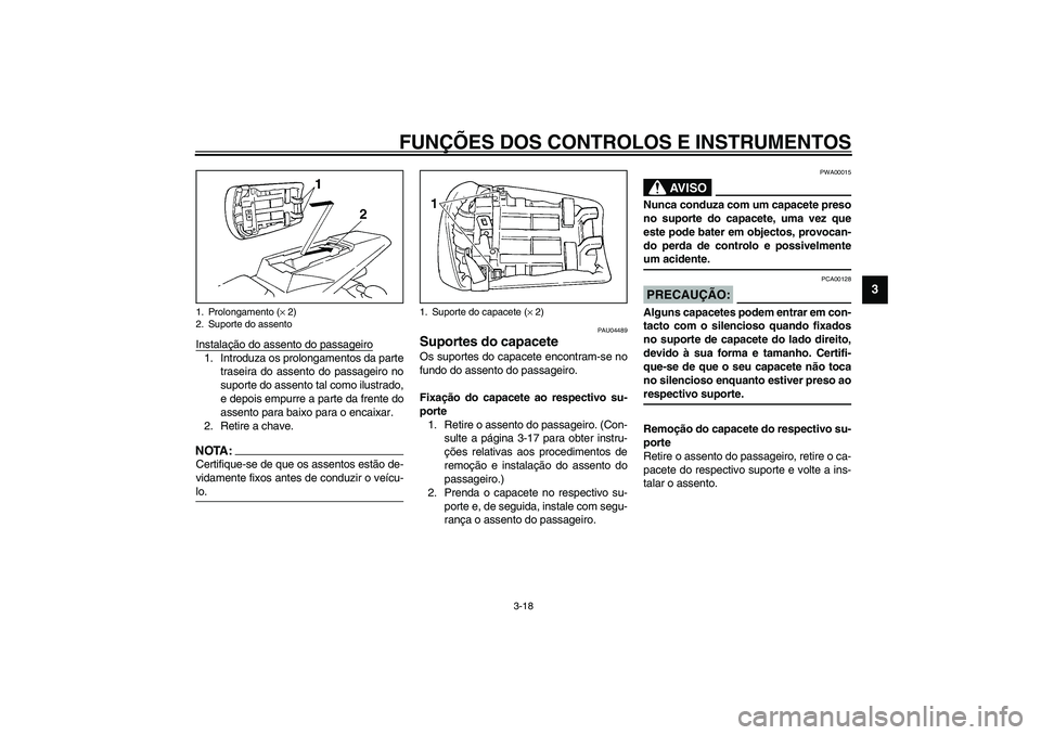 YAMAHA YZF-R1 2003  Manual de utilização (in Portuguese) FUNÇÕES DOS CONTROLOS E INSTRUMENTOS
3-18
3
Instalação do assento do passageiro1. Introduza os prolongamentos da parte
traseira do assento do passageiro no
suporte do assento tal como ilustrado,
e