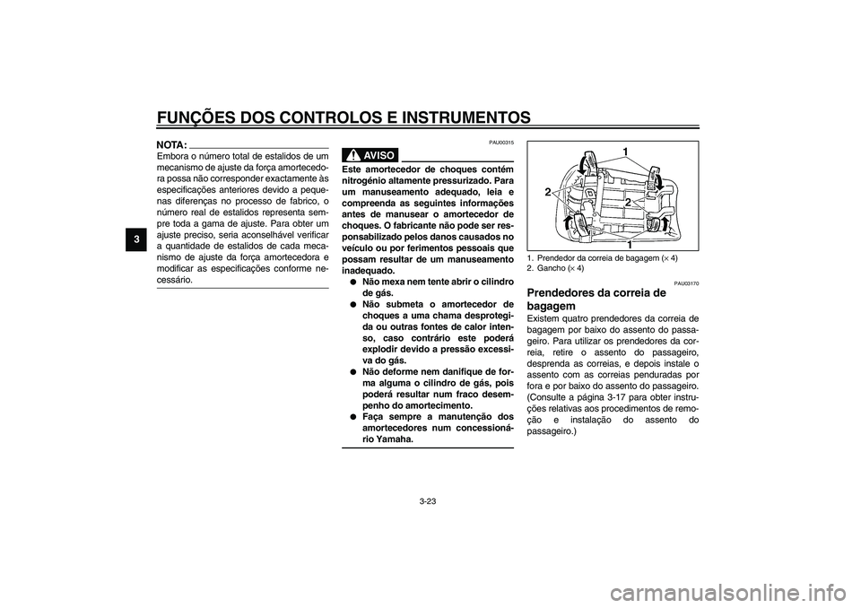 YAMAHA YZF-R1 2003  Manual de utilização (in Portuguese) FUNÇÕES DOS CONTROLOS E INSTRUMENTOS
3-23
3
NOTA:_ Embora o número total de estalidos de um
mecanismo de ajuste da força amortecedo-
ra possa não corresponder exactamente às
especificações ant