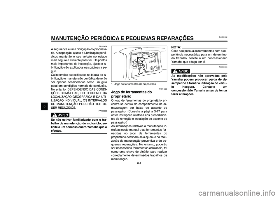 YAMAHA YZF-R1 2003  Manual de utilização (in Portuguese) 6-1
6
PAU00462
6-MANUTENÇÃO PERIÓDICA E PEQUENAS REPARAÇÕES
PAU00464
A segurança é uma obrigação do proprietá-
rio. A inspecção, ajuste e lubrificação perió-
dicos manterão o seu veíc
