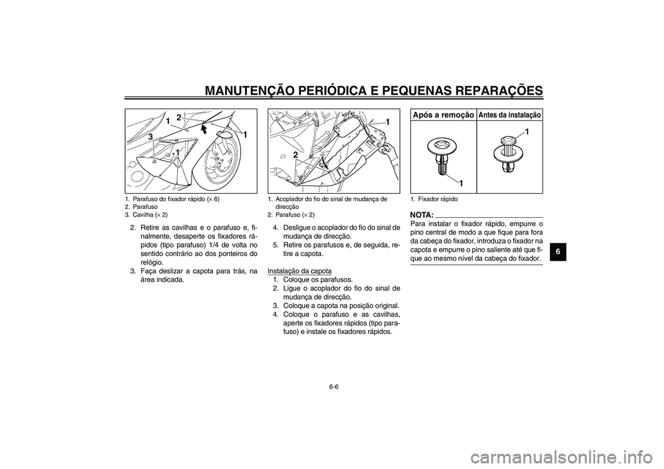 YAMAHA YZF-R1 2003  Manual de utilização (in Portuguese) MANUTENÇÃO PERIÓDICA E PEQUENAS REPARAÇÕES
6-6
6
2. Retire as cavilhas e o parafuso e, fi-
nalmente, desaperte os fixadores rá-
pidos (tipo parafuso) 1/4 de volta no
sentido contrário ao dos po
