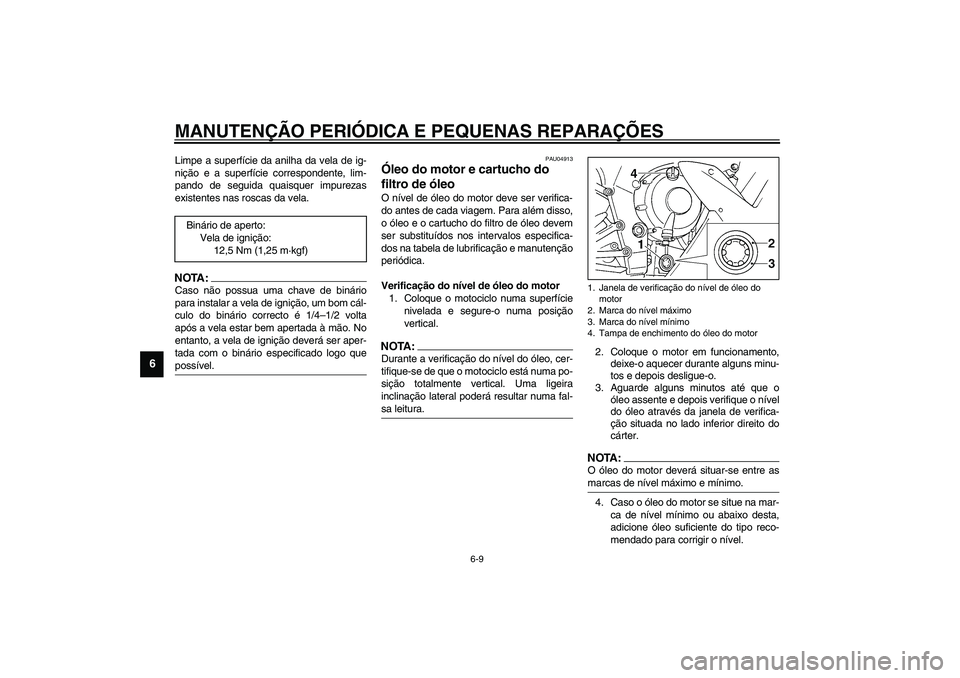 YAMAHA YZF-R1 2003  Manual de utilização (in Portuguese) MANUTENÇÃO PERIÓDICA E PEQUENAS REPARAÇÕES
6-9
6
Limpe a superfície da anilha da vela de ig-
nição e a superfície correspondente, lim-
pando de seguida quaisquer impurezas
existentes nas rosc
