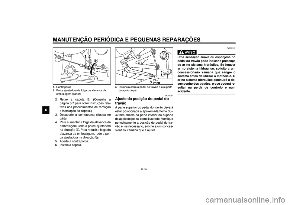 YAMAHA YZF-R1 2003  Manual de utilização (in Portuguese) MANUTENÇÃO PERIÓDICA E PEQUENAS REPARAÇÕES
6-25
6
2. Retire a capota B. (Consulte a
página 6-7 para obter instruções rela-
tivas aos procedimentos de remoção
e instalação da capota.)
3. De