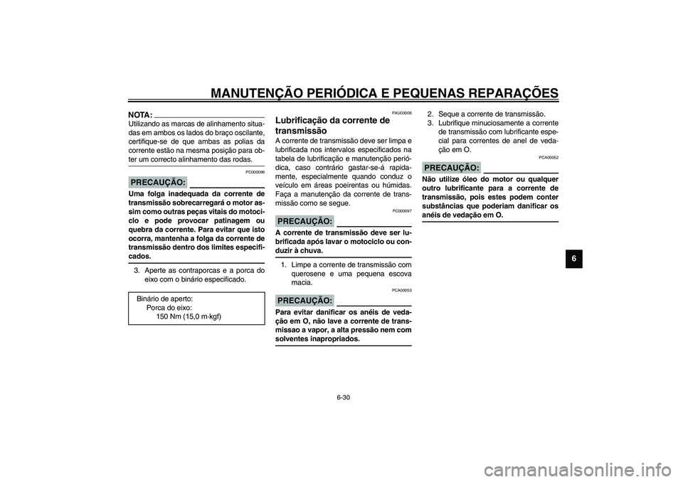 YAMAHA YZF-R1 2003  Manual de utilização (in Portuguese) MANUTENÇÃO PERIÓDICA E PEQUENAS REPARAÇÕES
6-30
6
NOTA:_ Utilizando as marcas de alinhamento situa-
das em ambos os lados do braço oscilante,
certifique-se de que ambas as polias da
corrente est