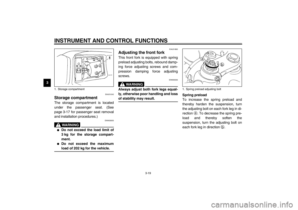 YAMAHA YZF-R1 2002 User Guide INSTRUMENT AND CONTROL FUNCTIONS
3-19
3
EAU01242
Storage compartment The storage compartment is located
under the passenger seat. (See
page 3-17 for passenger seat removal
and installation procedures.