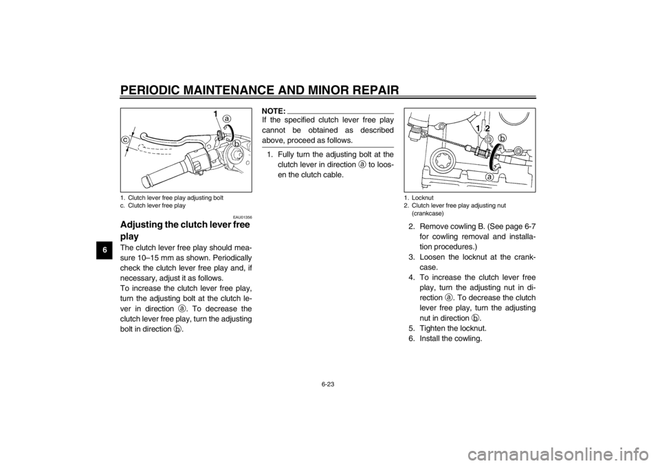 YAMAHA YZF-R1 2002 Manual PDF PERIODIC MAINTENANCE AND MINOR REPAIR
6-23
6
EAU01356
Adjusting the clutch lever free 
play The clutch lever free play should mea-
sure 10–15 mm as shown. Periodically
check the clutch lever free pl